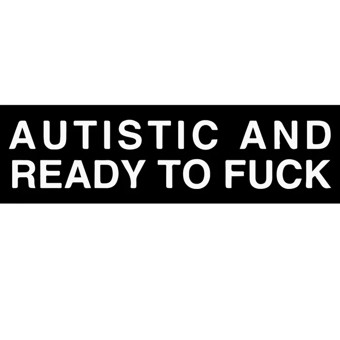 Autistic And Ready To Fuck Bumper Sticker