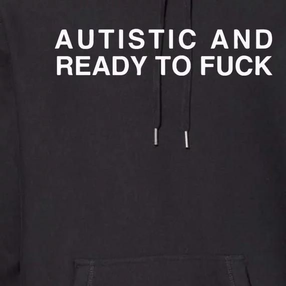 Autistic And Ready To Fuck Premium Hoodie