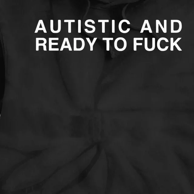 Autistic And Ready To Fuck Tie Dye Hoodie