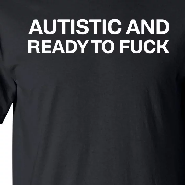 Autistic And Ready To Fuck Tall T-Shirt