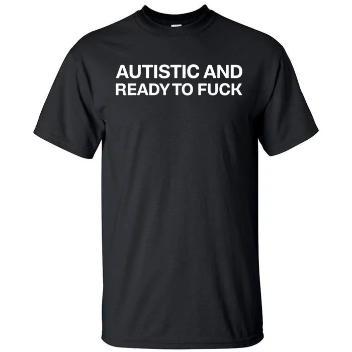 Autistic And Ready To Fuck Tall T-Shirt