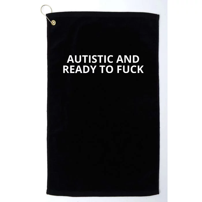 Autistic And Ready To Fuck Platinum Collection Golf Towel