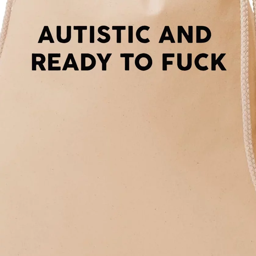 Autistic And Ready To Fuck Drawstring Bag