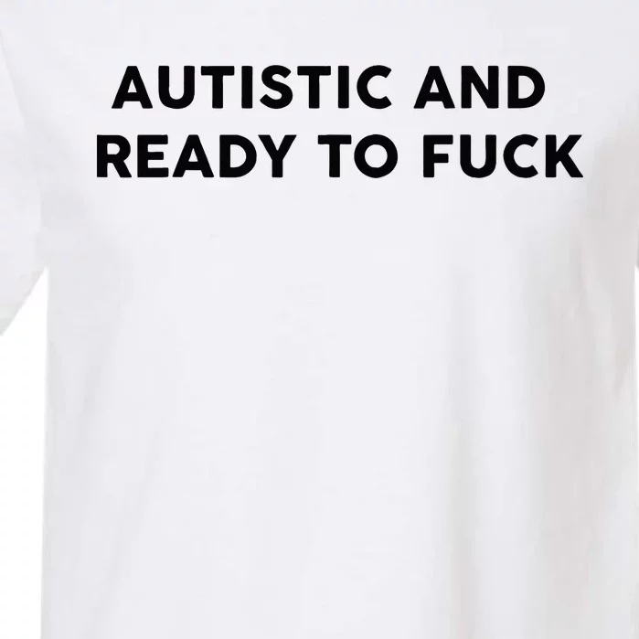 Autistic And Ready To Fuck Funny Saying Garment-Dyed Heavyweight T-Shirt