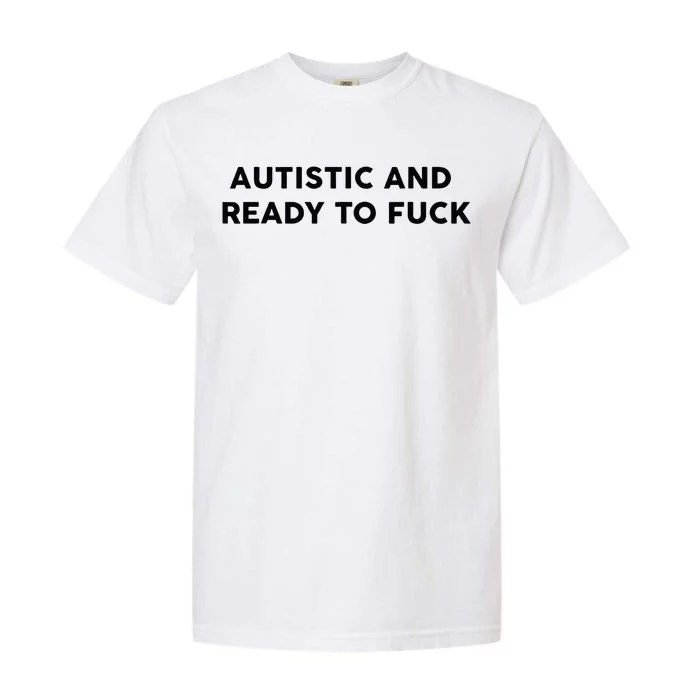 Autistic And Ready To Fuck Funny Saying Garment-Dyed Heavyweight T-Shirt