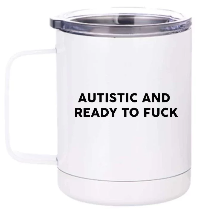 Autistic And Ready To Fuck Funny Saying Front & Back 12oz Stainless Steel Tumbler Cup