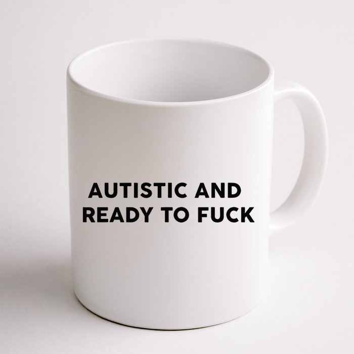 Autistic And Ready To Fuck Funny Saying Front & Back Coffee Mug