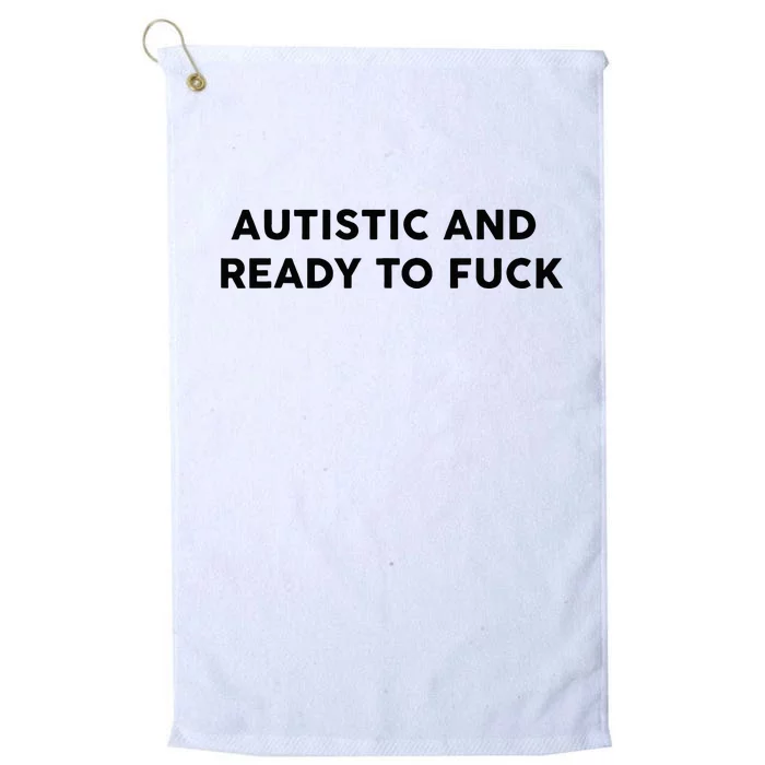 Autistic And Ready To Fuck Funny Saying Platinum Collection Golf Towel