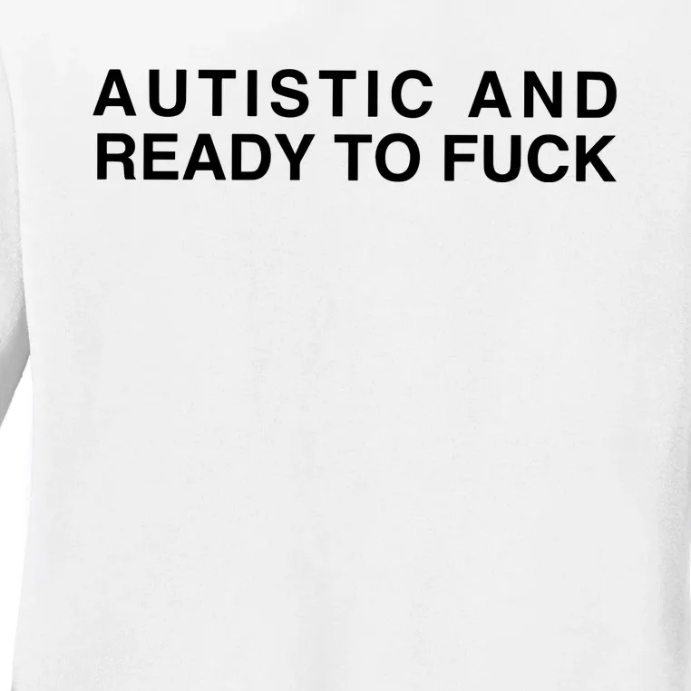 Autistic And Ready To Fuck Ladies Long Sleeve Shirt