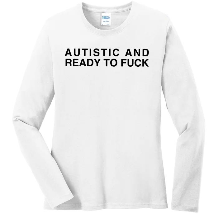 Autistic And Ready To Fuck Ladies Long Sleeve Shirt