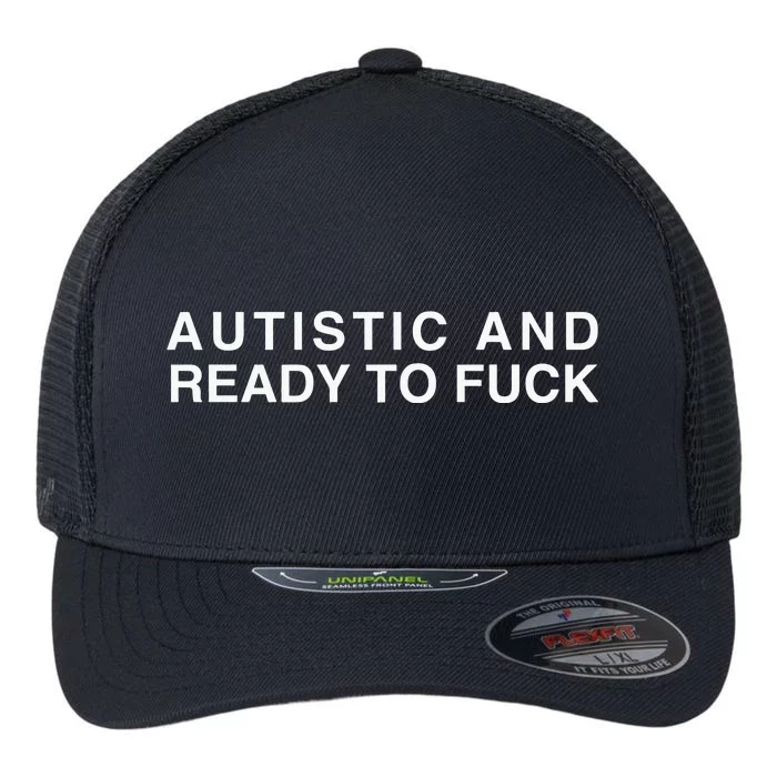 Autistic And Ready To Fuck Flexfit Unipanel Trucker Cap