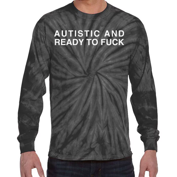 Autistic And Ready To Fuck Tie-Dye Long Sleeve Shirt