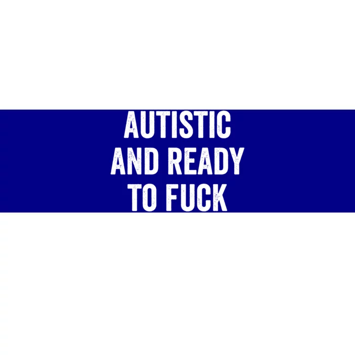 Autistic And Ready To F Gift Funny Autism Adult Humor Gift Bumper Sticker