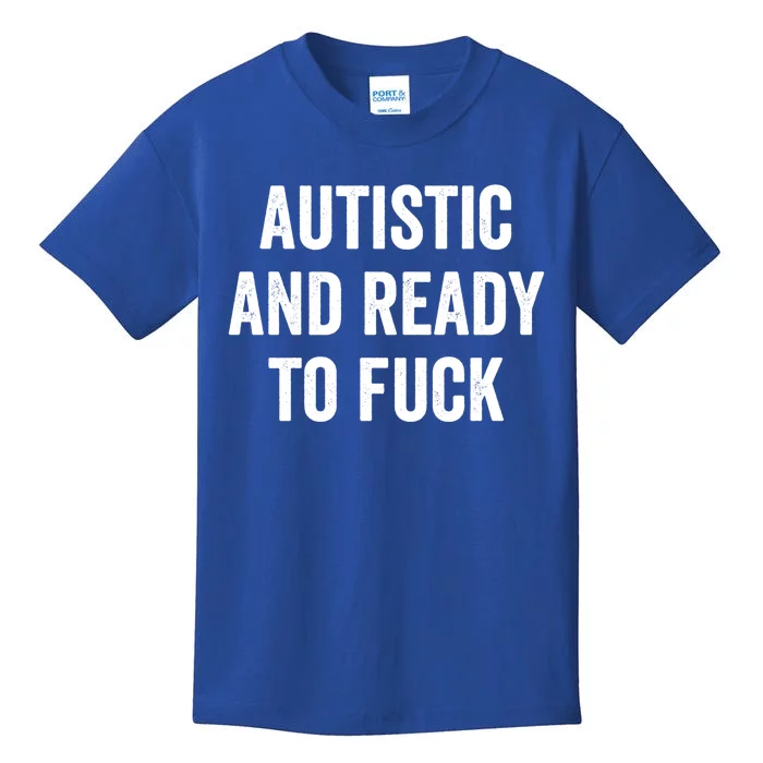 Autistic And Ready To F Gift Funny Autism Adult Humor Gift Kids T-Shirt