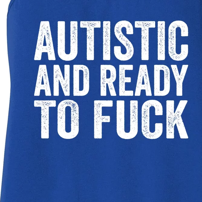 Autistic And Ready To Fuck Autism Awareness Funny Saying Gift Women's Racerback Tank