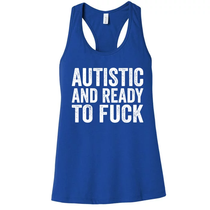 Autistic And Ready To Fuck Autism Awareness Funny Saying Gift Women's Racerback Tank