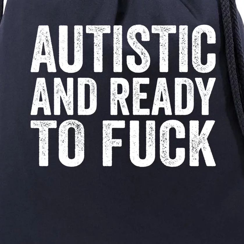 Autistic And Ready To Fuck Autism Awareness Funny Saying Gift Drawstring Bag