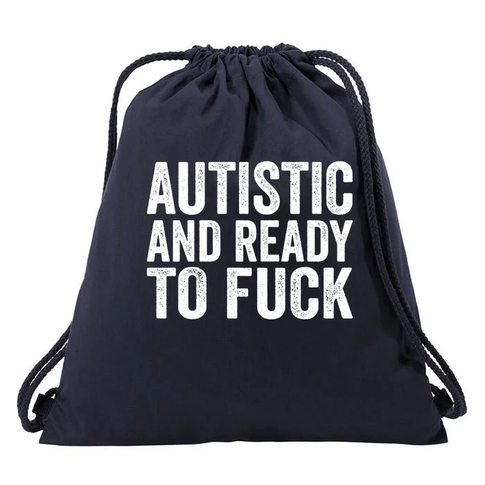 Autistic And Ready To Fuck Autism Awareness Funny Saying Gift Drawstring Bag