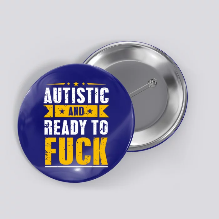 Autistic And Ready To Fuck Funny Autism Gift Button