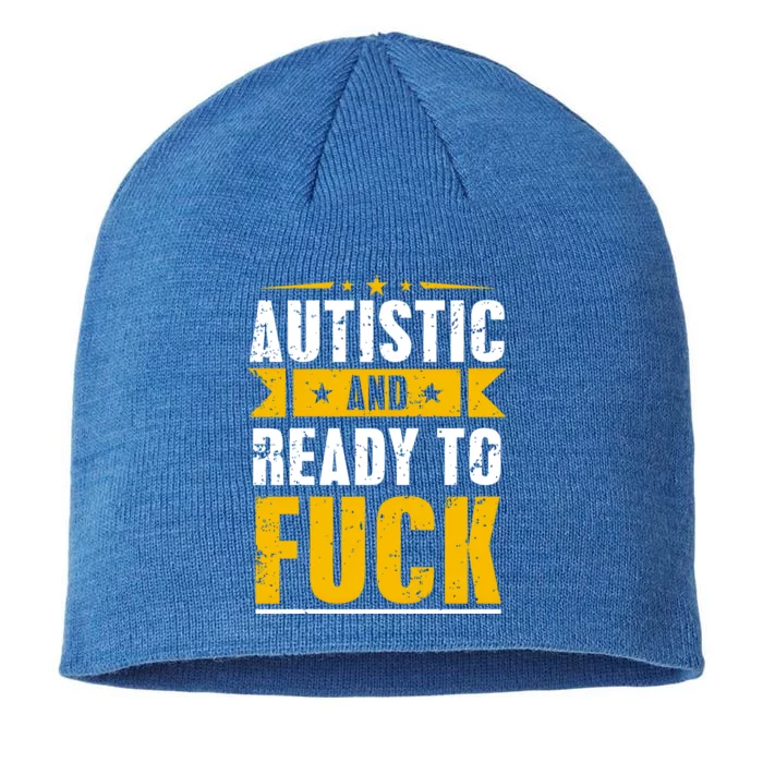 Autistic And Ready To Fuck Funny Autism Gift 8 1/2in Sustainable Knit Beanie