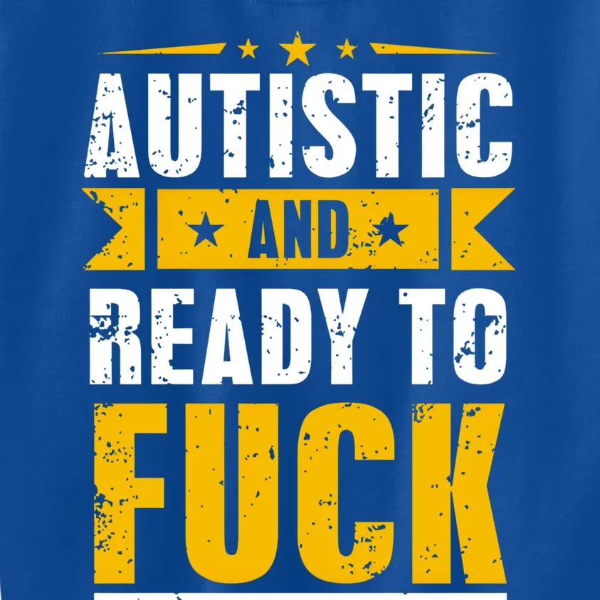 Autistic And Ready To Fuck Funny Autism Gift Kids Sweatshirt