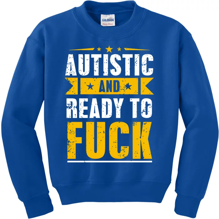 Autistic And Ready To Fuck Funny Autism Gift Kids Sweatshirt