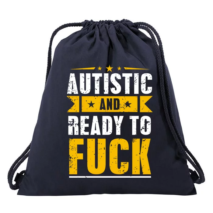 Autistic And Ready To Fuck Funny Autism Gift Drawstring Bag