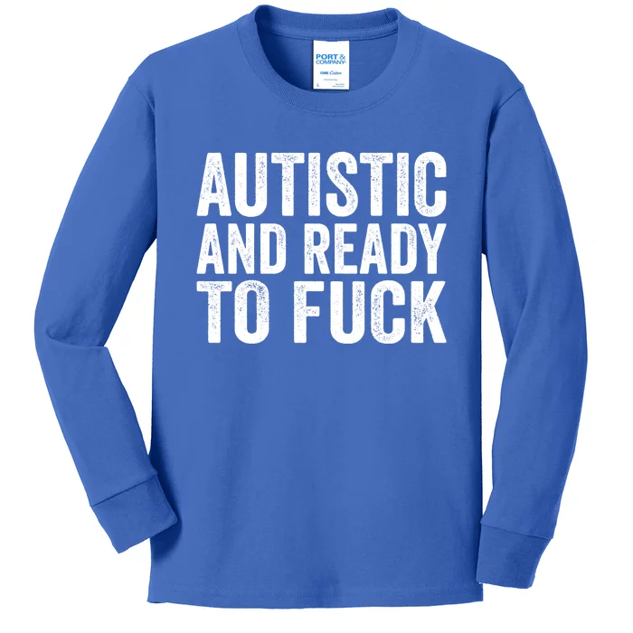 Autistic And Ready To Fuck Gift Kids Long Sleeve Shirt