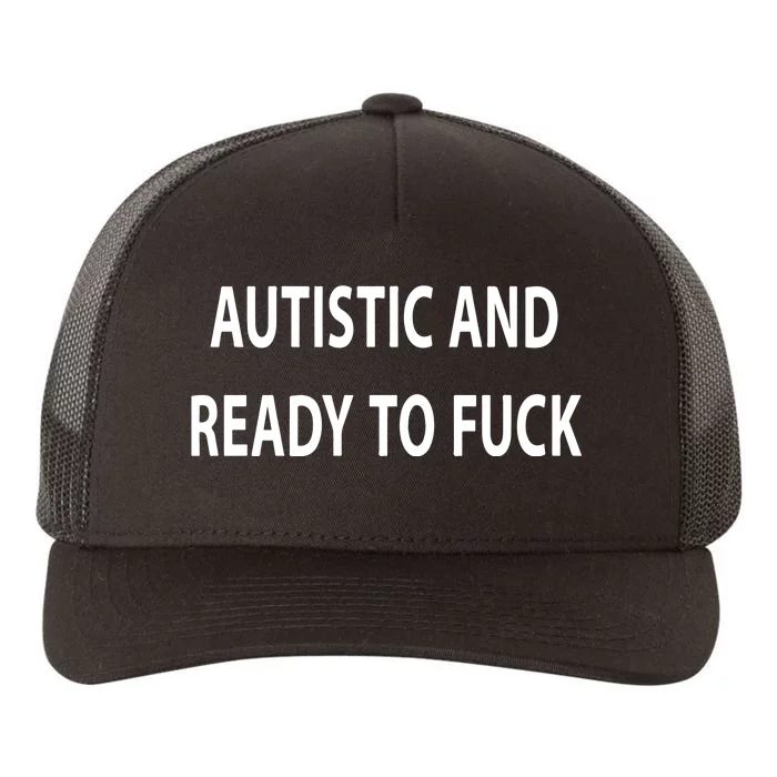 Autistic And Ready To Fuck Funnyr Vulgar Perfect Yupoong Adult 5-Panel Trucker Hat