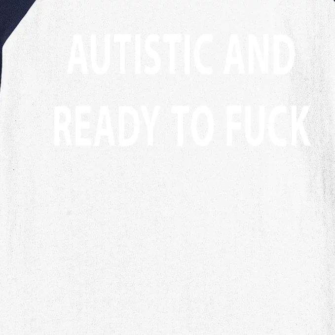 Autistic And Ready To Fuck Funnyr Vulgar Perfect Baseball Sleeve Shirt