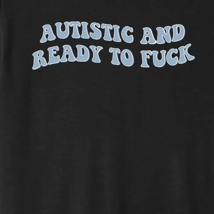 Autistic And Ready To Fuck ChromaSoft Performance T-Shirt