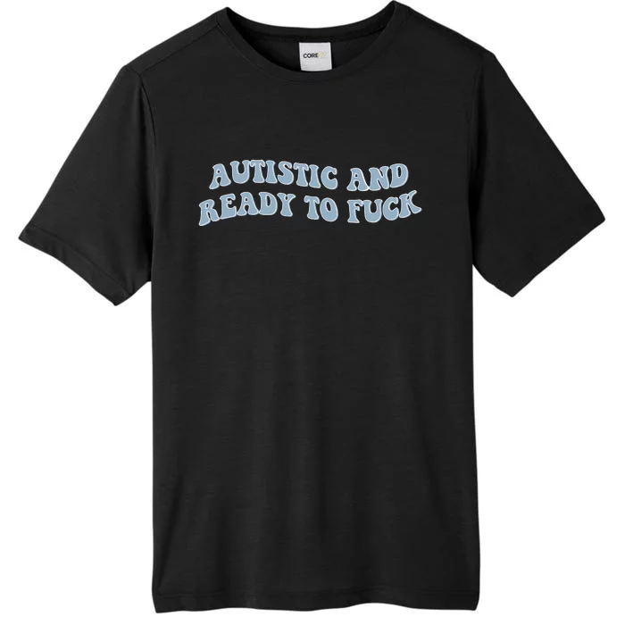 Autistic And Ready To Fuck ChromaSoft Performance T-Shirt