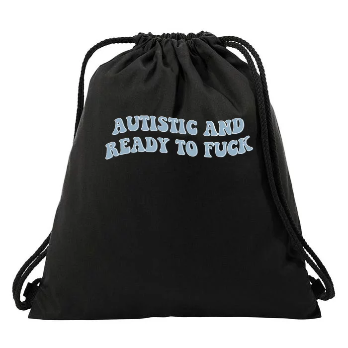 Autistic And Ready To Fuck Drawstring Bag