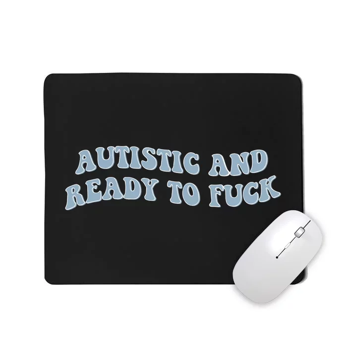 Autistic And Ready To Fuck Mousepad