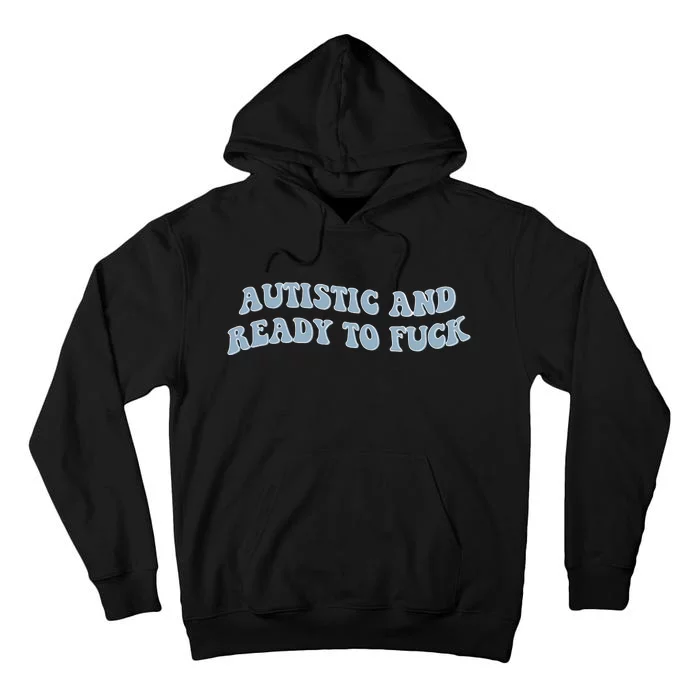 Autistic And Ready To Fuck Tall Hoodie