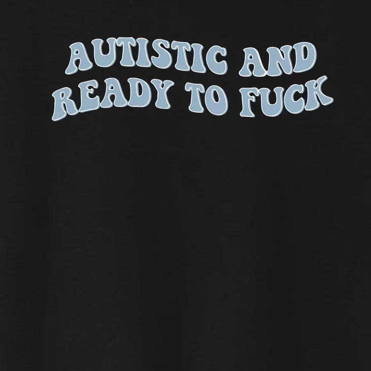 Autistic And Ready To Fuck Women's Crop Top Tee