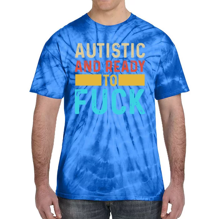 Autistic And Ready To Fuck Funny Autism Quote Retro Vintage Gift Tie-Dye T-Shirt