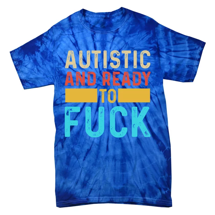 Autistic And Ready To Fuck Funny Autism Quote Retro Vintage Gift Tie-Dye T-Shirt