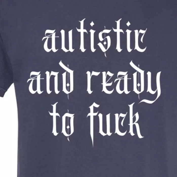 Autistic And Ready To Fuck Goth Autism Tism Punk Grunge Great Gift Garment-Dyed Heavyweight T-Shirt