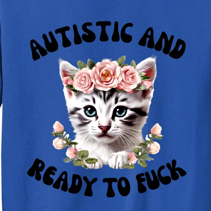 Autistic And Ready To Fuck Funny Autism Kitten Tism Chaotic Funny Gift Tall Sweatshirt