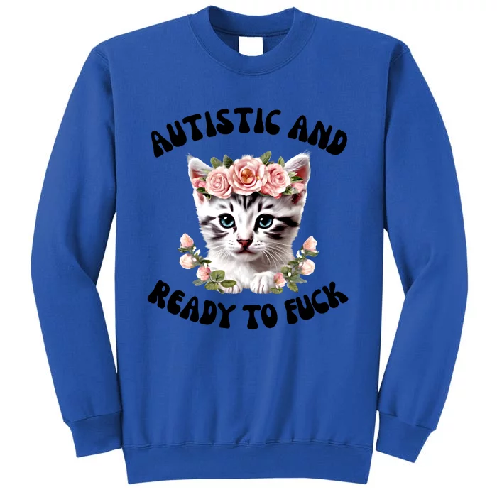 Autistic And Ready To Fuck Funny Autism Kitten Tism Chaotic Funny Gift Tall Sweatshirt