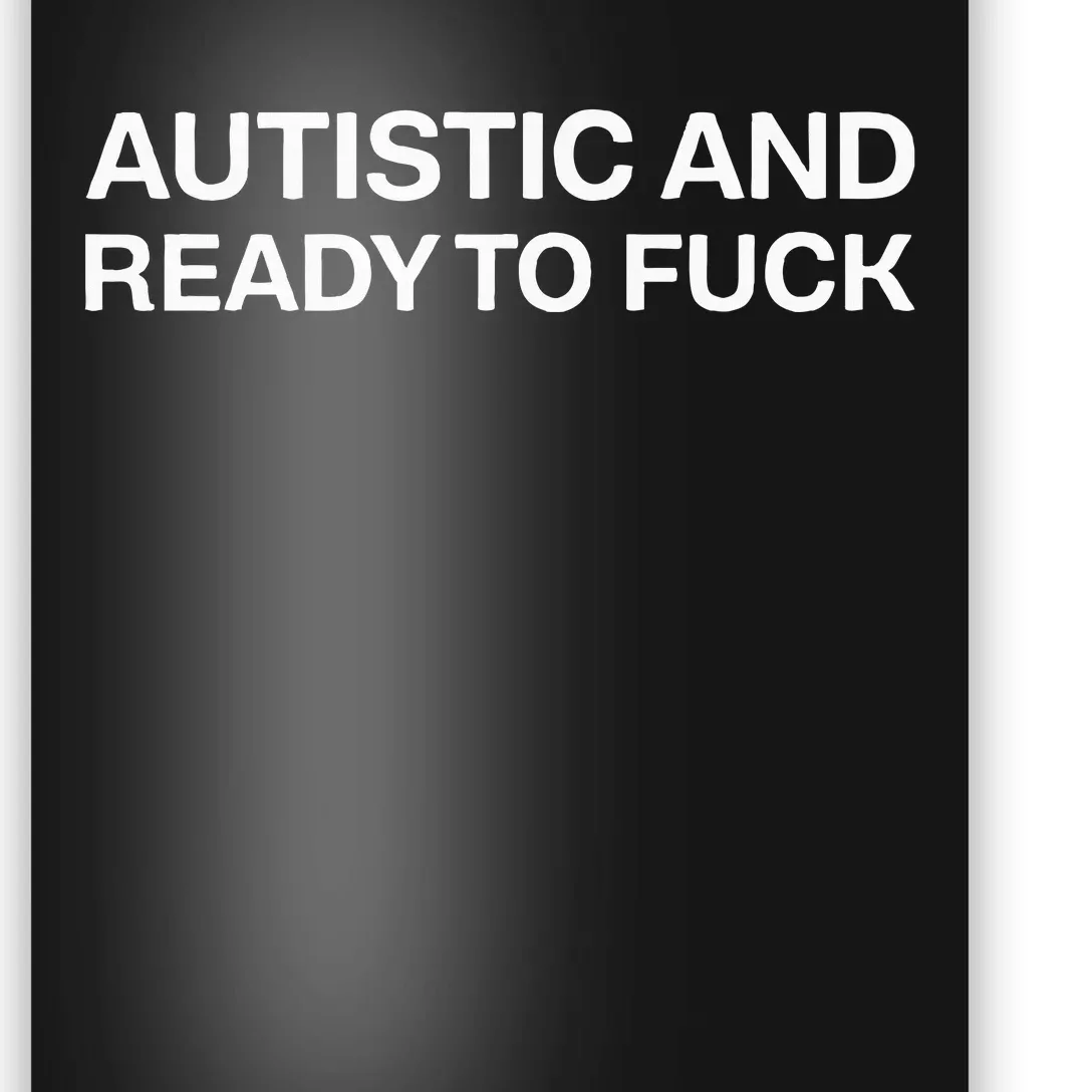 Autistic And Ready To Fuck Funny Autism Poster