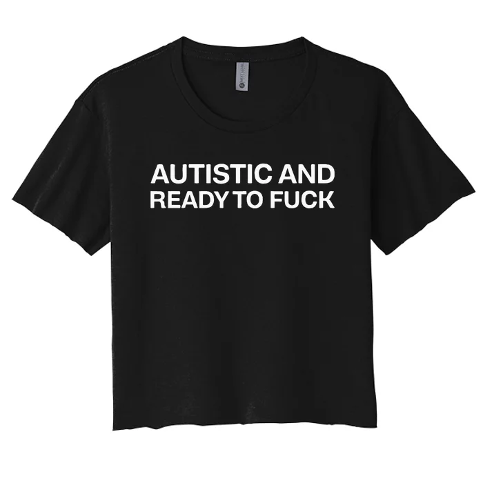 Autistic And Ready To Fuck Funny Autism Women's Crop Top Tee