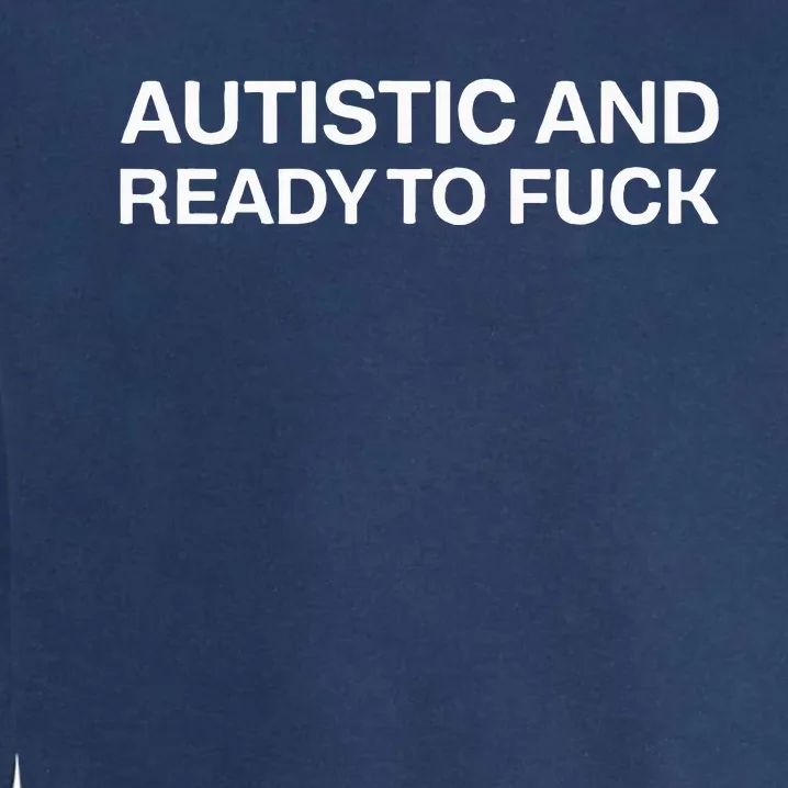 Autistic And Ready To Fuck Funny Autism Garment-Dyed Sweatshirt