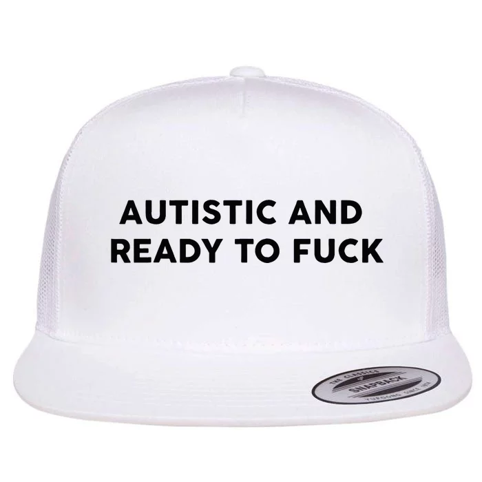 Autistic And Ready To Fuck Flat Bill Trucker Hat