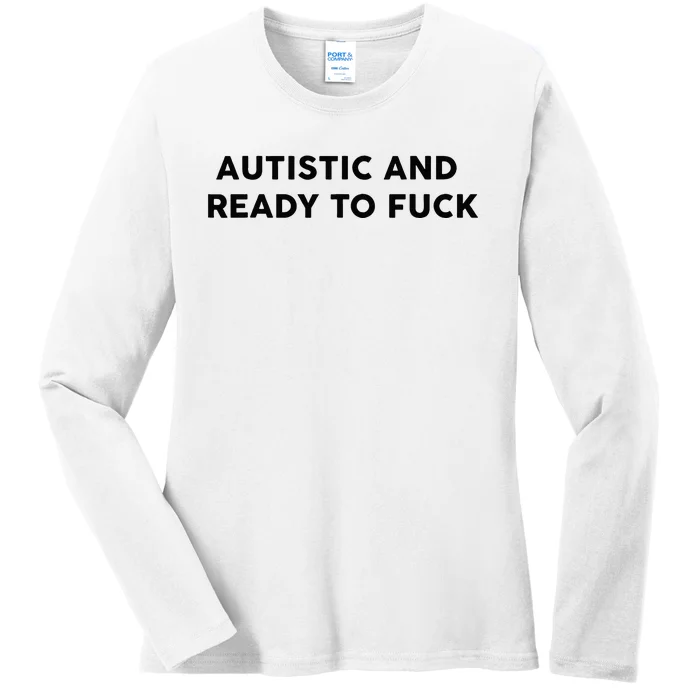 Autistic And Ready To Fuck Ladies Long Sleeve Shirt