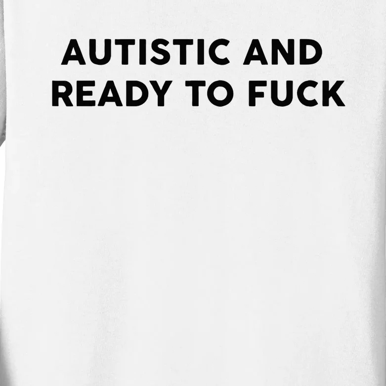 Autistic And Ready To Fuck Kids Long Sleeve Shirt