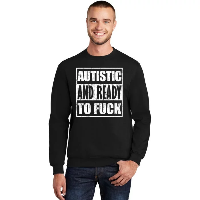 Autistic And Ready To Fuck Sarcasm Funny Quotes Tall Sweatshirt