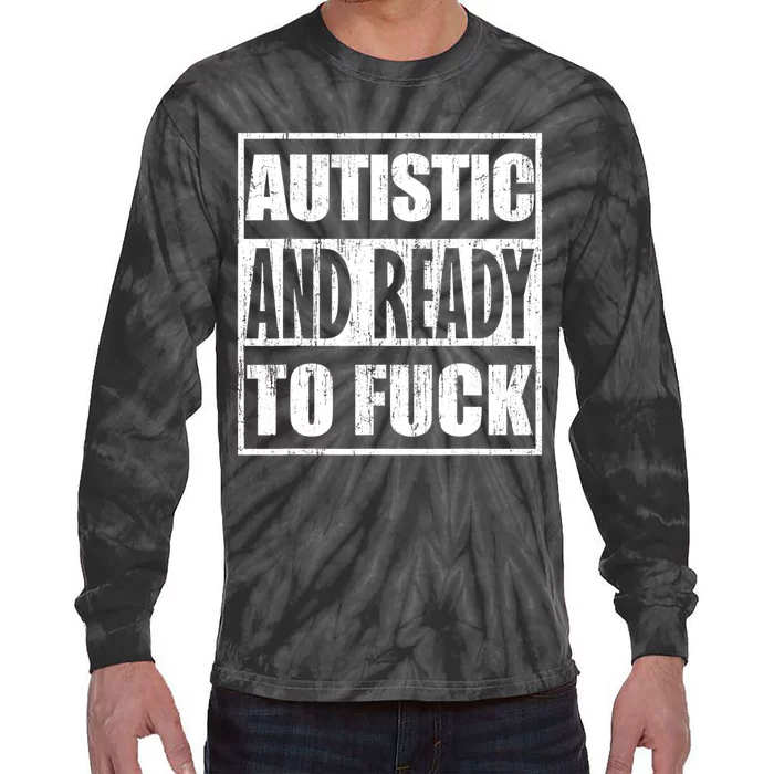 Autistic And Ready To Fuck Sarcasm Funny Quotes Tie-Dye Long Sleeve Shirt