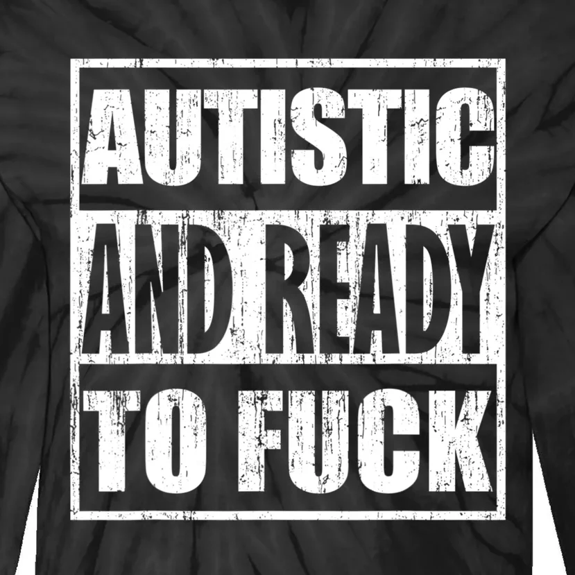 Autistic And Ready To Fuck Sarcasm Funny Quotes Tie-Dye Long Sleeve Shirt